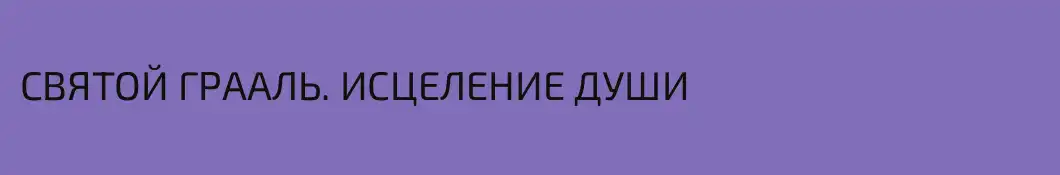 СВЯТОЙ ГРААЛЬ. ИСЦЕЛЕНИЕ ДУШИ